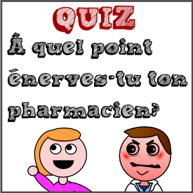 Quiz : À quel point énerves-tu ton pharmacien? Quiz : À quel point énerves-tu ton pharmacien?