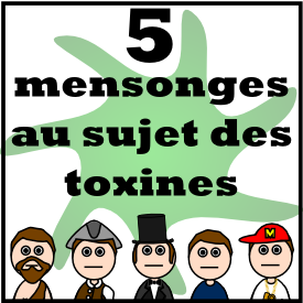 5 mensonges au sujet des toxines... et des produits pour nettoyer le système