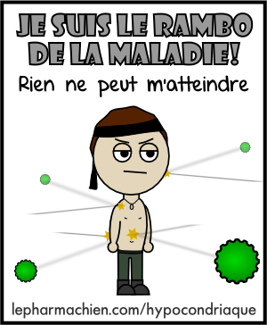 Je suis le rambo de la maladie! Rien ne peut m'atteindre.
