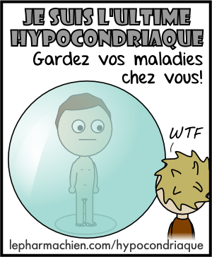 Je suis l'ultime hypocondriaque. Gardez vos maladies chez vous!